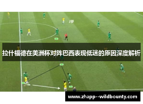 拉什福德在美洲杯对阵巴西表现低迷的原因深度解析 拉什福德在美洲杯对阵巴西表现低迷的原因深度解析