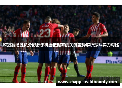 欧冠赛场胜负分野源于机会把握率的关键差异解析球队实力对比