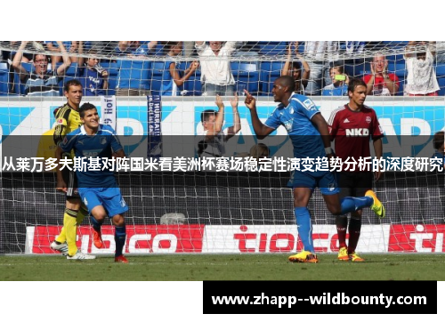 从莱万多夫斯基对阵国米看美洲杯赛场稳定性演变趋势分析的深度研究 从莱万多夫斯基对阵国米看美洲杯赛场稳定性演变趋势分析的深度研究