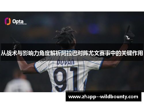 从战术与影响力角度解析阿拉巴对阵尤文赛事中的关键作用 从战术与影响力角度解析阿拉巴对阵尤文赛事中的关键作用