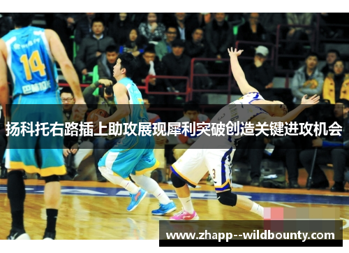 扬科托右路插上助攻展现犀利突破创造关键进攻机会