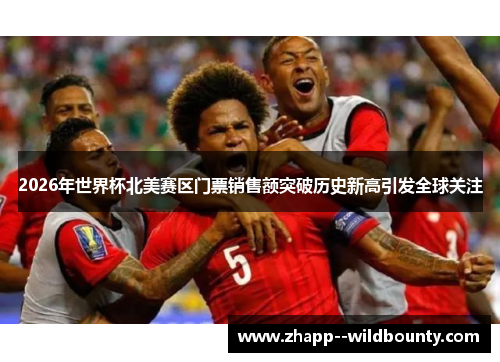 2026年世界杯北美赛区门票销售额突破历史新高引发全球关注