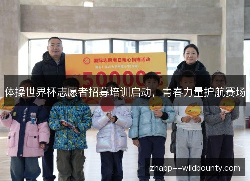 体操世界杯志愿者招募培训启动,青春力量护航赛场 体操世界杯志愿者招募培训启动,青春力量护航赛场
